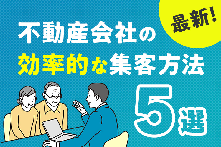 不動産会社の効率的な集客方法について紹介します！