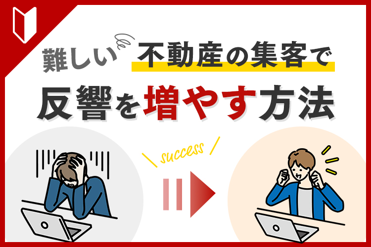 不動産会社の集客が難しい理由とは？反響を増やす方法も併せて解説！