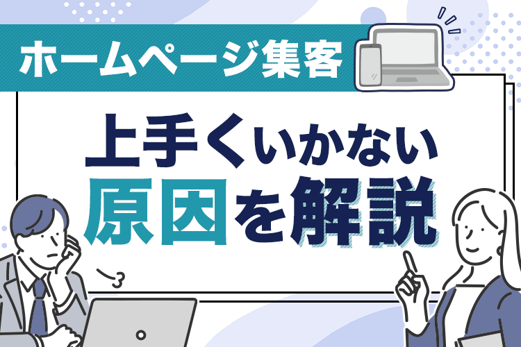 ホームページを作成しても集客が上手くいかない人必見！集客できない原因を解説！