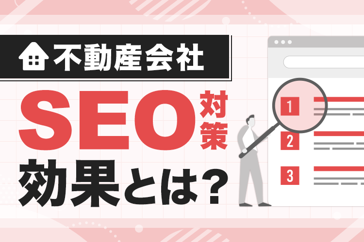 不動産会社におけるseo対策の効果とは？ポイントも紹介！