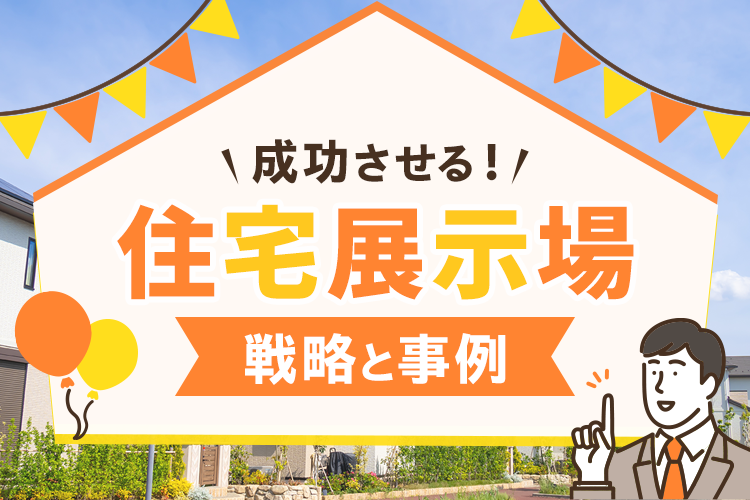 集客イベントで成功を収める住宅展示場の戦略と事例をご紹介！