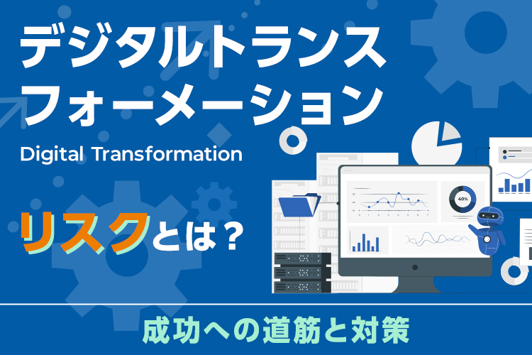 デジタルトランスフォーメーションとそのリスクとは？成功への道筋と対策