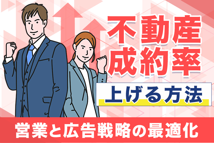 不動産成約率を上げる方法とは？営業と広告戦略の最適化